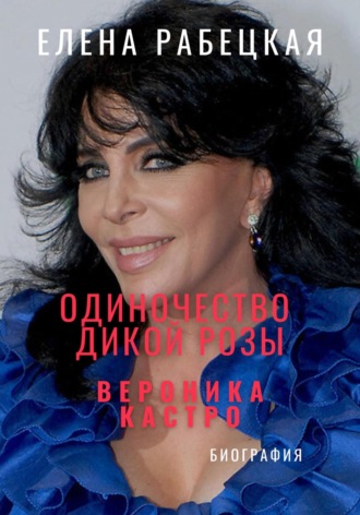. Одиночество «Дикой розы». Вероника Кастро
