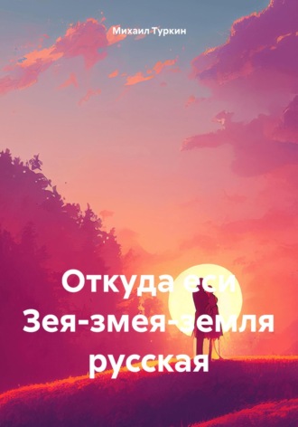Михаил Борисович Туркин. Откуда еси Зея-змея-земля русская