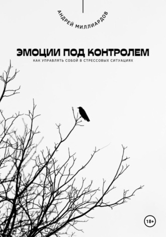 Андрей Миллиардов. Эмоции под контролем. Как управлять собой в стрессовых ситуациях