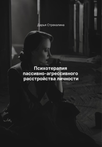 Дарья Владимировна Стрекалина. Психотерапия пассивно-агрессивного расстройства личности