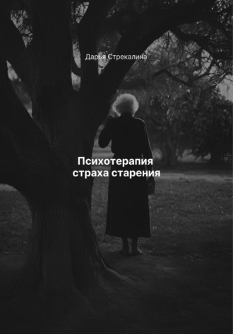 Дарья Владимировна Стрекалина. Психотерапия страха старения