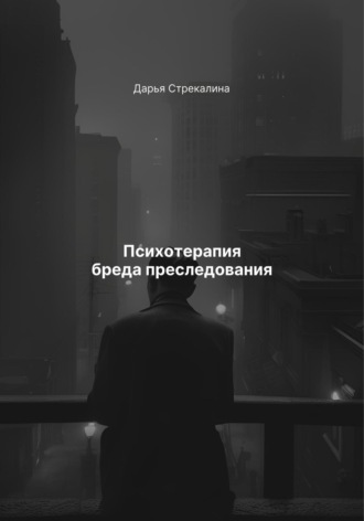 Дарья Владимировна Стрекалина. Психотерапия бреда преследования