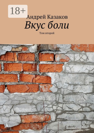 Андрей Казаков. Вкус боли. Том второй. Содержит нецензурную брань