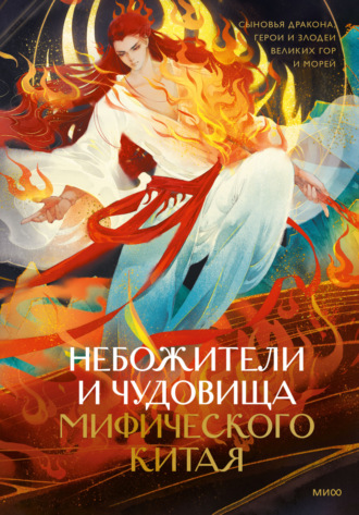. Небожители и чудовища мифического Китая. Сыновья Дракона, герои и злодеи великих гор и море