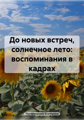 Погорельская Екатерина. До новых встреч, солнечное лето: воспоминания в кадрах