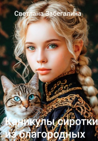 Светлана Забегалина. Каникулы сиротки из благородных. Книга 2