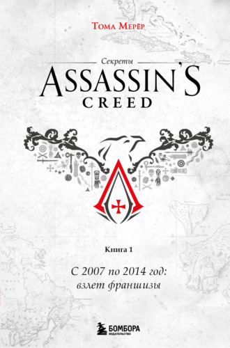Тома Мерёр. Секреты Assassin's Creed. Книга 1. С 2007 по 2014 год: взлет франшизы