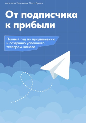 Ольга Андреевна Дуквен. От подписчика к прибыли. Полный гид по продвижению и созданию успешного Телеграм канала