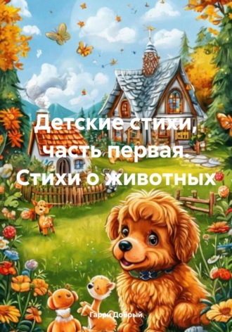 Гарри Добрый. Детские стихи, часть первая. Стихи о животных