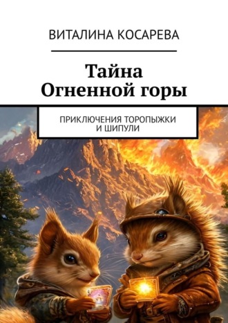 Виталина Косарева. Тайна Огненной горы. Приключения Торопыжки и Шипули