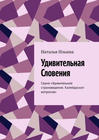 Наталья Ильина. Удивительная Словения. Серия «Удивительное страноведение. Калейдоскоп вопросов»