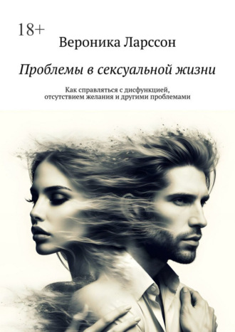 . Проблемы в сексуальной жизни. Как справляться с дисфункцией, отсутствием желания и другими проблемами
