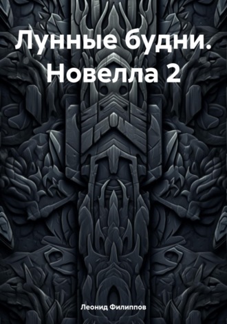 Леонид Евгеньевич Филиппов. Лунные будни. Новелла 2