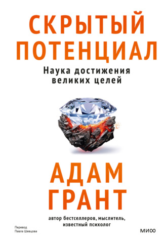 Адам Грант. Скрытый потенциал. Наука достижения великих целей
