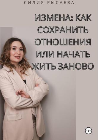 Лилия Илшатовна Рысаева. Измена: как сохранить отношения или начать жить заново