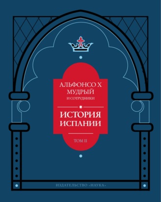 Альфонсо Мудрый. История Испании, которую составил благороднейший король дон Альфонсо, сын благородного короля дона Фернандо и королевы доньи Беатрис. Том 2