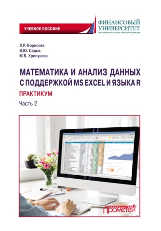 Ирина Юрьевна Седых. Математика и анализ данных с поддержкой MS Excel и языка R. Практикум. Часть 2