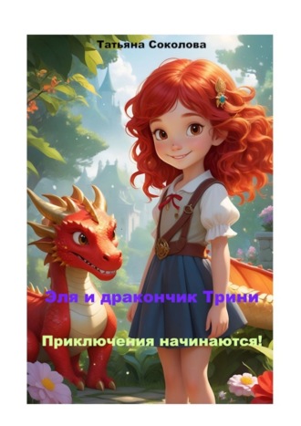 Татьяна Валериевна Соколова. Эля и дракончик Трини. Приключения начинаются