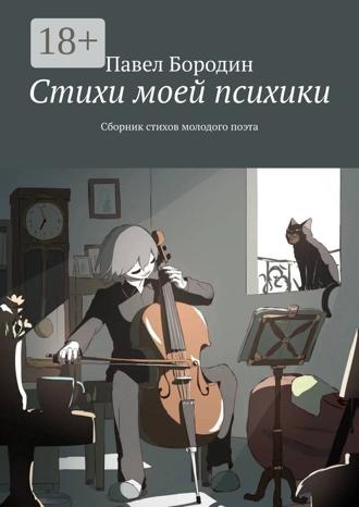 Павел Бородин. Стихи моей психики. Сборник стихов молодого поэта