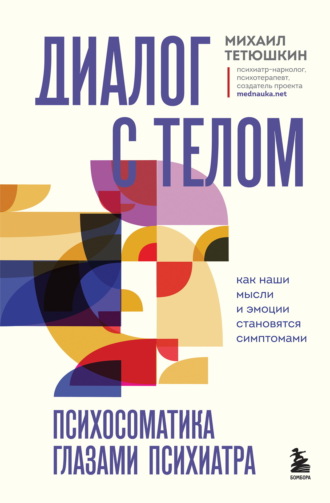 . Диалог с телом. Психосоматика глазами психиатра. Как наши мысли и эмоции становятся симптомами
