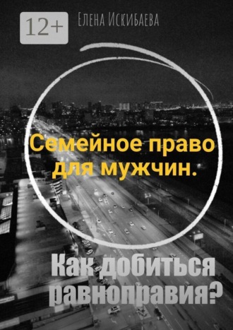 Елена Искибаева. Семейное право для мужчин. Как добиться равноправия?