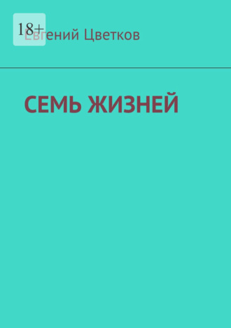 Евгений Цветков. Семь жизней. Рассказы о хирургах и их пациентах