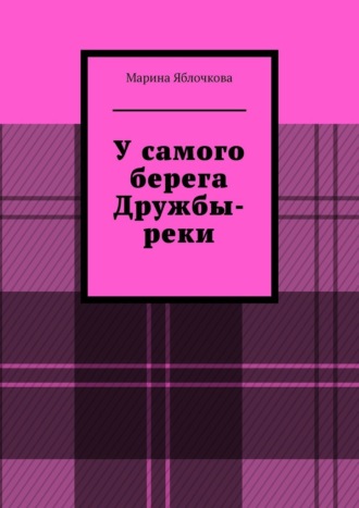Марина Яблочкова. У самого берега Дружбы-реки