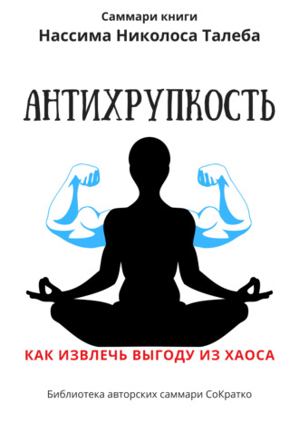 Ксения Сидоркина. Саммари книги Нассима Николаса Талеба «Антихрупкость. Как извлечь выгоду из хаоса»