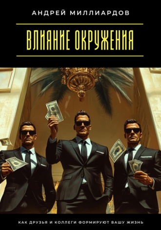 Андрей Миллиардов. Влияние окружения. Как друзья и коллеги формируют вашу жизнь