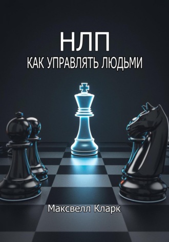 Максвелл Кларк. НЛП: как управлять людьми