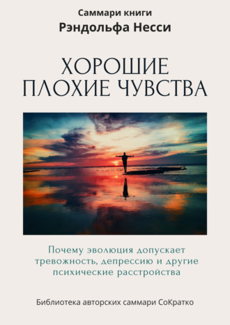 Ксения Сидоркина. Саммари книги Рэндольфа М. Нэсси «Хорошие плохие чувства. Почему эволюция допускает тревожность, депрессию и другие психические расстройства»