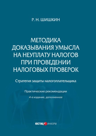 Р. Н. Шишкин. Методика доказывания умысла на неуплату налогов при проведении налоговых проверок. Стратегия защиты налогоплательщика. Практические рекомендации