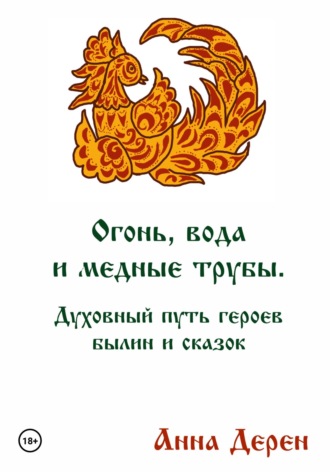 Анна Александровна Дерен. Огонь, вода и медные трубы. Духовный путь героев былин и сказок