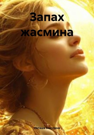 Наташа Васильевна Бакулина. Запах жасмина