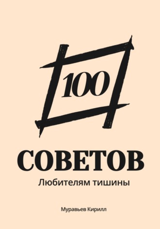 Кирилл Муравьев. 100 советов любителям тишины