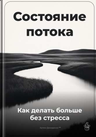 . Состояние потока: Как делать больше без стресса