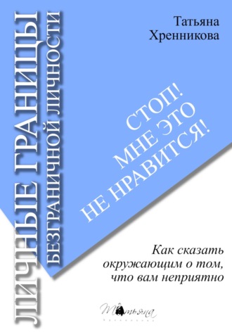 Татьяна Хренникова. Стоп! Мне это не нравится! Личные границы безграничной личности