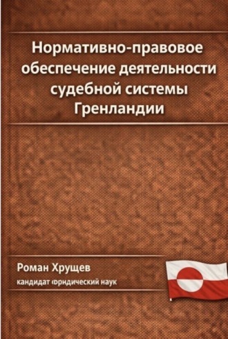 Роман Сергеевич Хрущев. Нормативно-правовое обеспечение деятельности судебной системы Гренландии