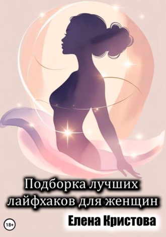 Елена Кристова. Подборка лучших лайфхаков для женщин