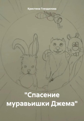 Кристина Николаевна Гнездилова. Спасение муравьишки Джема