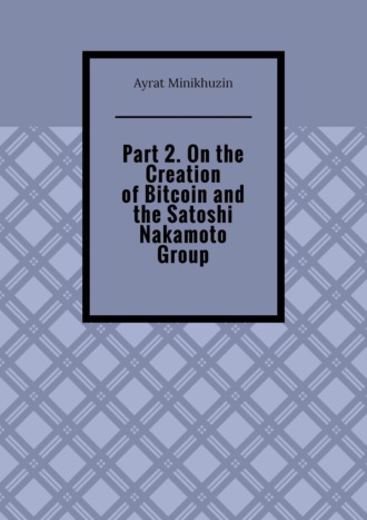 Ayrat Minikhuzin. Part 2. On the Creation of Bitcoin and the Satoshi Nakamoto Group