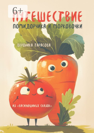 Вероника Тарасова. Путешествие Помидорчика и Морковочки. Из «Василюшиных сказок»
