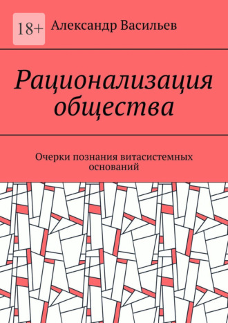 Александр Васильев. Рационализация общества. Очерки познания витасистемных оснований