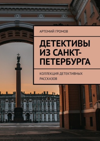 Артемий Громов. Детективы из Санкт-Петербурга. Коллекция детективных рассказов