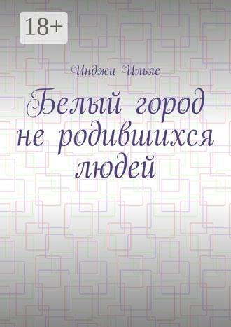 Инджи Ильяс. Белый город не родившихся людей