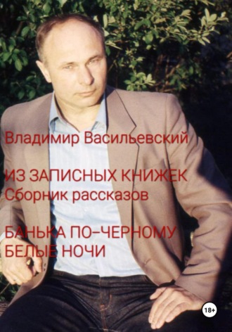 Владимир Васильевский. Из записных книжек. Сборник рассказов. Банька по-черному. Белые ночи