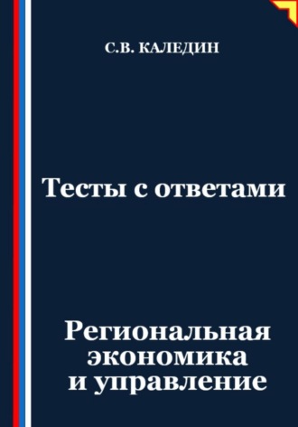 Сергей Каледин. Тесты с ответами. Региональная экономика и управление