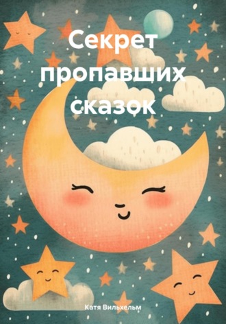 Катя Вильхельм. Секрет пропавших сказок