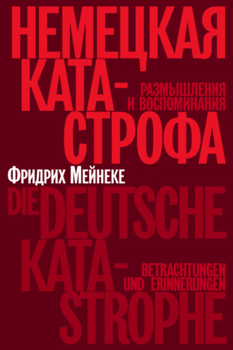 Фридрих Мейнеке. Немецкая катастрофа. Размышления и воспоминания