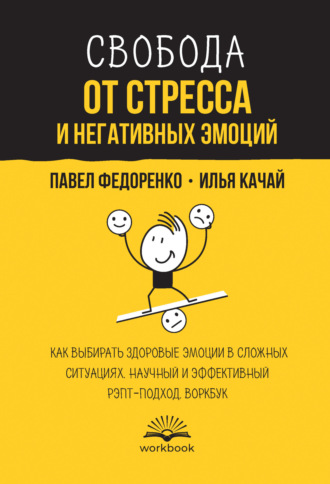 Павел Федоренко. Свобода от стресса и негативных эмоций. Как выбирать здоровые эмоции в сложных ситуациях. Научный и эффективный РЭПТ-подход. Воркбук